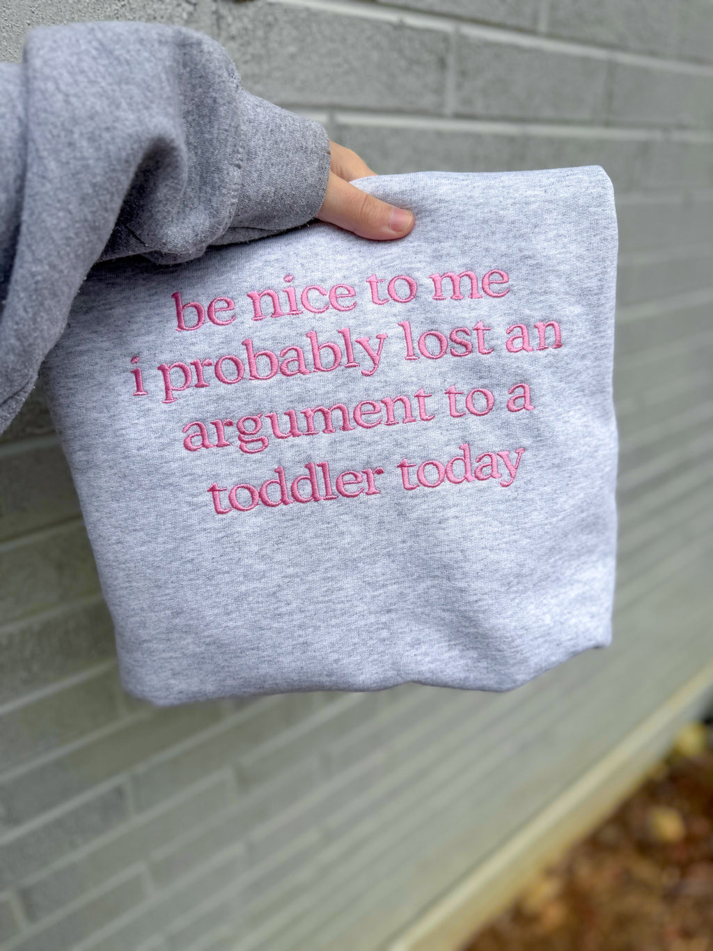 Be nice to me I probably lost an argument to a toddler today embroidered