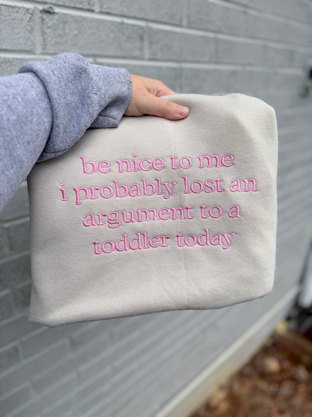 Be nice to me I probably lost an argument to a toddler today embroidered