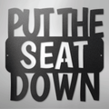 Put the Seat Down Quote - Steel Sign