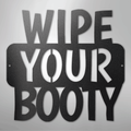 Wipe Your Booty Quote - Steel Sign