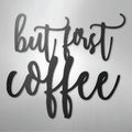 But First Coffee Quote - Steel Sign